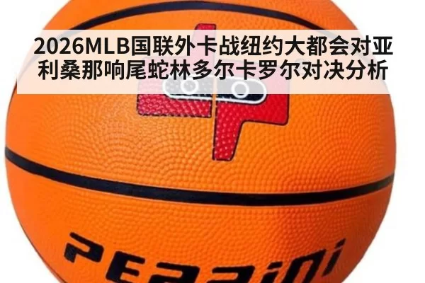 2026MLB国联外卡战纽约大都会对亚利桑那响尾蛇林多尔卡罗尔对决分析